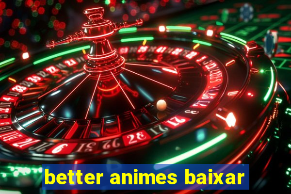 better animes baixar